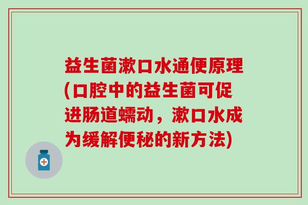 益生菌漱口水通便原理(口腔中的益生菌可促进肠道蠕动，漱口水成为缓解的新方法)