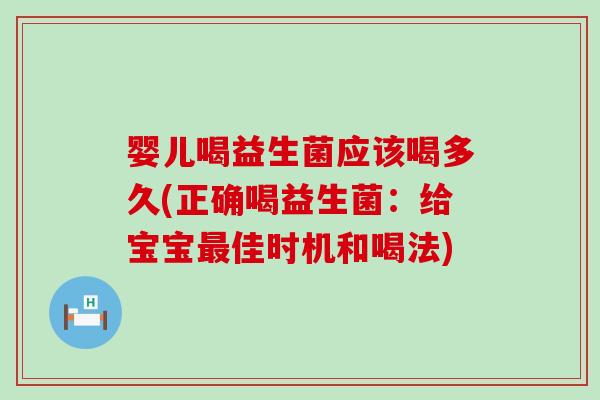 婴儿喝益生菌应该喝多久(正确喝益生菌:给宝宝佳时机和喝法) 婴儿喝益生菌应该喝多久(正确喝益生菌:给宝宝佳时机和喝法)