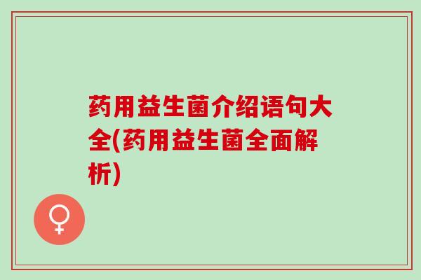 药用益生菌介绍语句大全(药用益生菌全面解析)