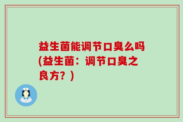益生菌能调节么吗(益生菌：调节之良方？)