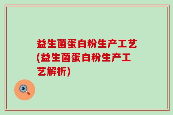 益生菌蛋白粉生产工艺(益生菌蛋白粉生产工艺解析)