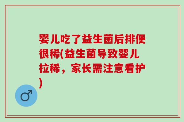 婴儿吃了益生菌后排便很稀(益生菌导致婴儿拉稀，家长需注意看护)