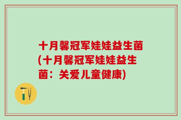 十月馨冠军娃娃益生菌(十月馨冠军娃娃益生菌:关爱儿童健康) 十月馨冠军娃娃益生菌(十月馨冠军娃娃益生菌:关爱儿童健康)