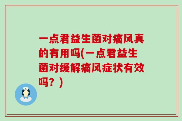 一点君益生菌对真的有用吗(一点君益生菌对缓解症状有效吗？)