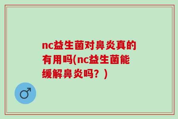 nc益生菌对真的有用吗(nc益生菌能缓解吗？)