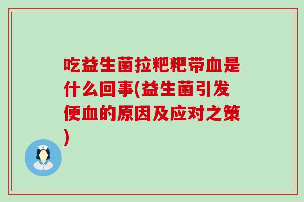 吃益生菌拉粑粑带是什么回事(益生菌引发便的原因及应对之策)