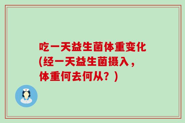吃一天益生菌体重变化(经一天益生菌摄入，体重何去何从？)