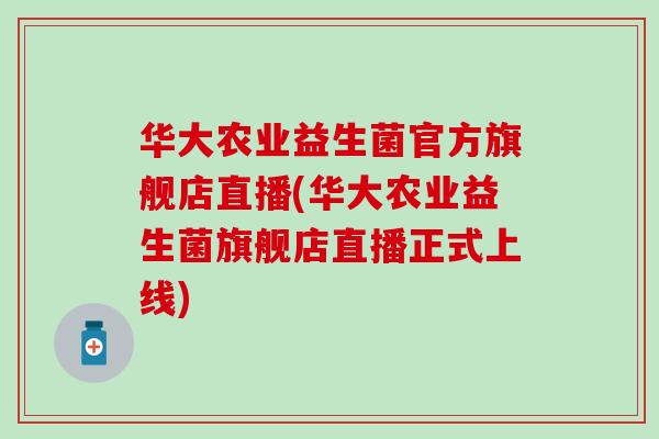 华大农业益生菌官方旗舰店直播(华大农业益生菌旗舰店直播正式上线)