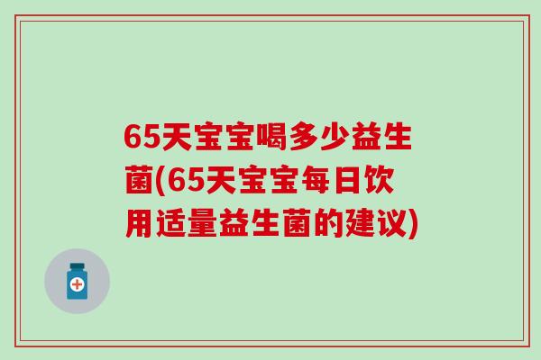 65天宝宝喝多少益生菌(65天宝宝每日饮用适量益生菌的建议)