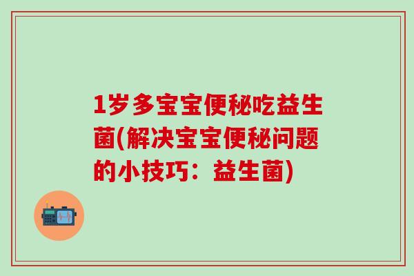 1岁多宝宝吃益生菌(解决宝宝问题的小技巧：益生菌)