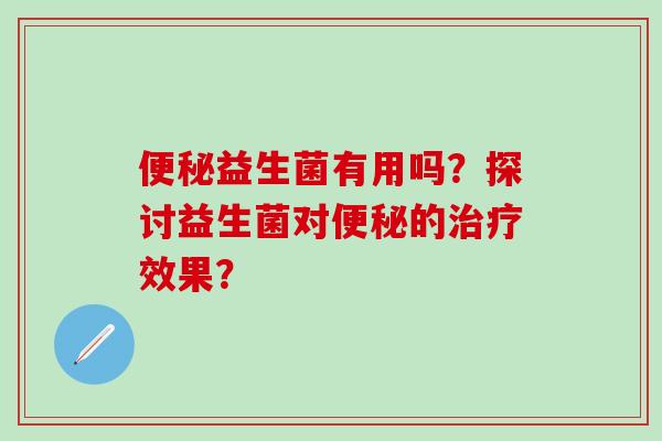 益生菌有用吗？探讨益生菌对的效果？