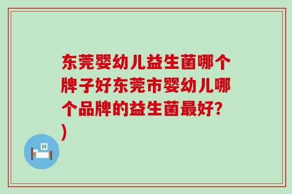 东莞婴幼儿益生菌哪个牌子好东莞市婴幼儿哪个品牌的益生菌好？)