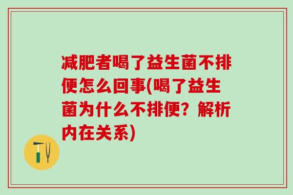 者喝了益生菌不排便怎么回事(喝了益生菌为什么不排便？解析内在关系)