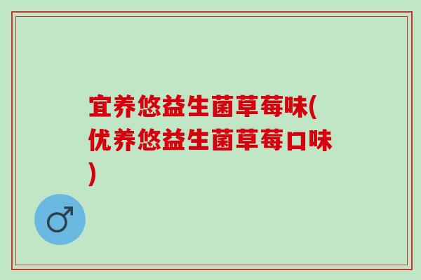 宜养悠益生菌草莓味(优养悠益生菌草莓口味)