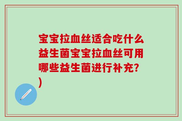 宝宝拉丝适合吃什么益生菌宝宝拉丝可用哪些益生菌进行补充？)