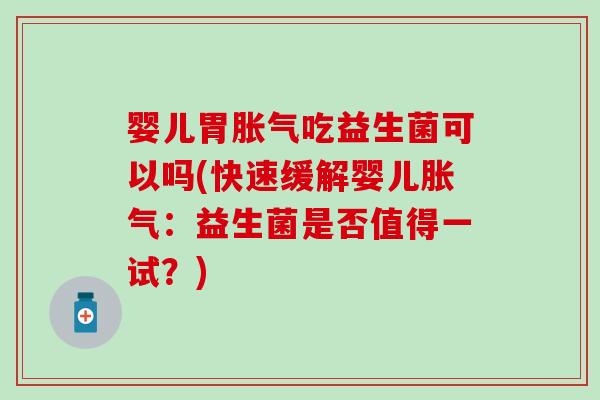 婴儿胃吃益生菌可以吗(快速缓解婴儿：益生菌是否值得一试？)