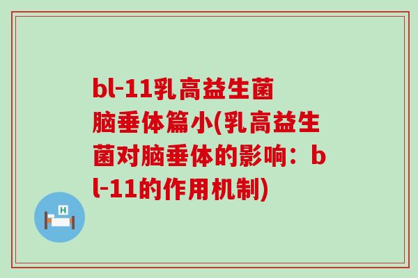 bl-11乳高益生菌脑垂体篇小(乳高益生菌对脑垂体的影响：bl-11的作用机制)