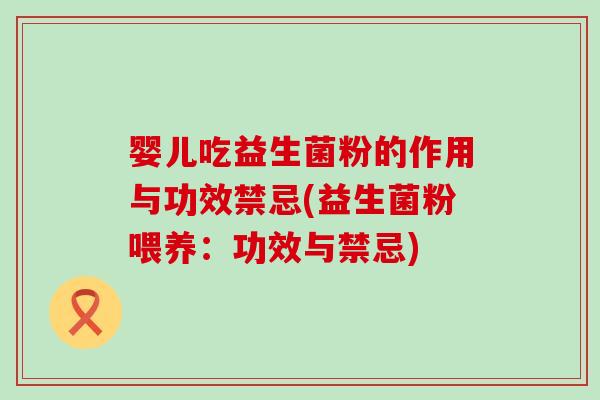 婴儿吃益生菌粉的作用与功效禁忌(益生菌粉喂养：功效与禁忌)