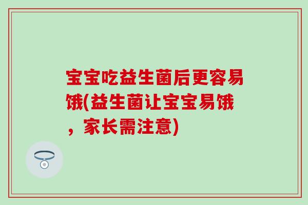 宝宝吃益生菌后更容易饿(益生菌让宝宝易饿，家长需注意)