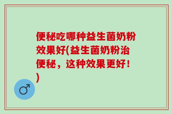 吃哪种益生菌奶粉效果好(益生菌奶粉，这种效果更好！)
