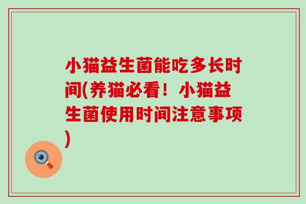 小猫益生菌能吃多长时间(养猫必看！小猫益生菌使用时间注意事项)