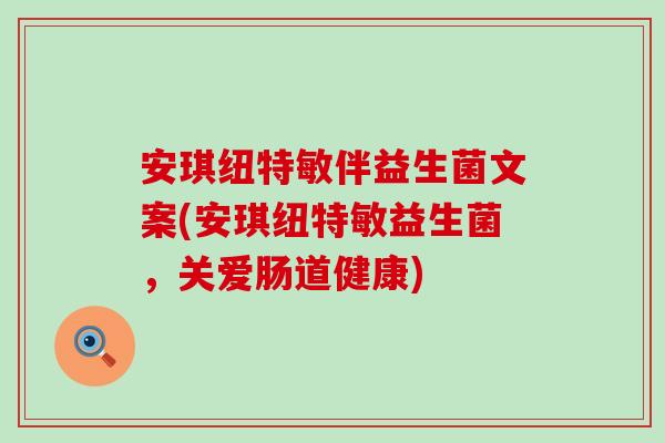 安琪纽特敏伴益生菌文案(安琪纽特敏益生菌，关爱肠道健康)