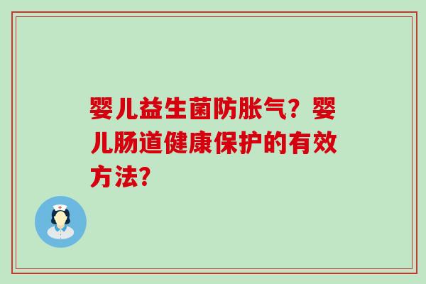 婴儿益生菌防？婴儿肠道健康保护的有效方法？