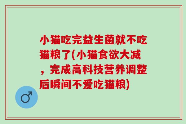 小猫吃完益生菌就不吃猫粮了(小猫大减，完成高科技营养调整后瞬间不爱吃猫粮)
