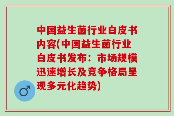 中国益生菌行业白皮书内容(中国益生菌行业白皮书发布：市场规模迅速增长及竞争格局呈现多元化趋势)