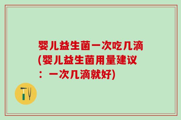 婴儿益生菌一次吃几滴(婴儿益生菌用量建议：一次几滴就好)
