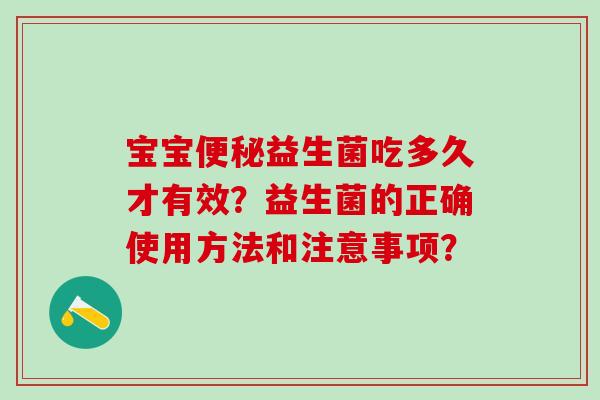 宝宝益生菌吃多久才有效？益生菌的正确使用方法和注意事项？