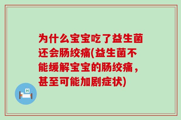 为什么宝宝吃了益生菌还会肠绞痛(益生菌不能缓解宝宝的肠绞痛，甚至可能加剧症状)