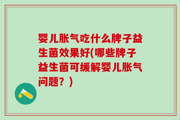 婴儿吃什么牌子益生菌效果好(哪些牌子益生菌可缓解婴儿问题？)