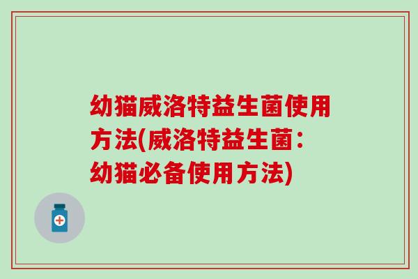 幼猫威洛特益生菌使用方法(威洛特益生菌：幼猫必备使用方法)