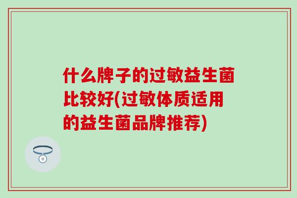 什么牌子的益生菌比较好(体质适用的益生菌品牌推荐)