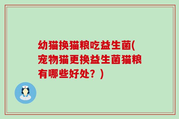 幼猫换猫粮吃益生菌(宠物猫更换益生菌猫粮有哪些好处？)