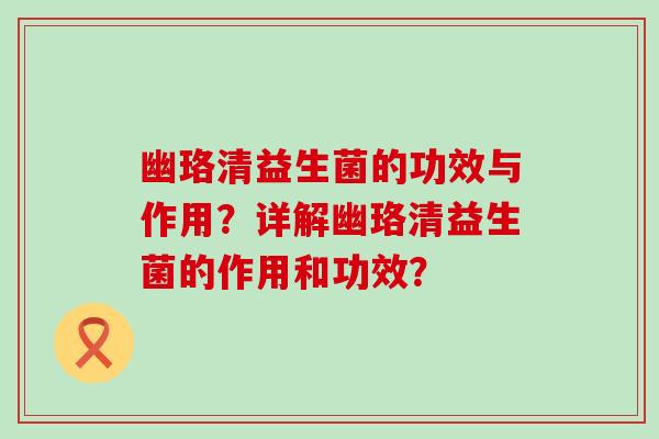 幽珞清益生菌的功效与作用？详解幽珞清益生菌的作用和功效？