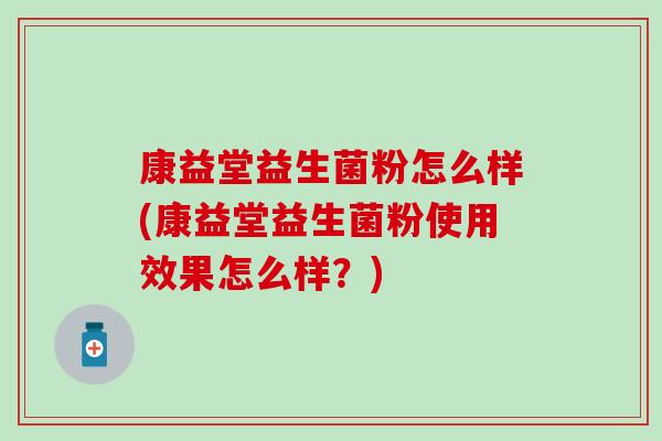 康益堂益生菌粉怎么样(康益堂益生菌粉使用效果怎么样？)