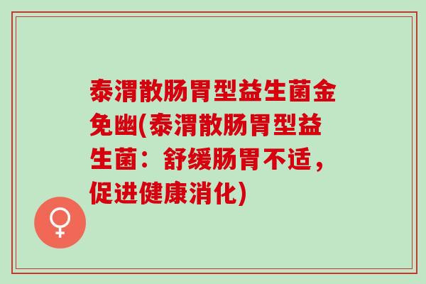 泰渭散肠胃型益生菌金免幽(泰渭散肠胃型益生菌：舒缓肠胃不适，促进健康消化)