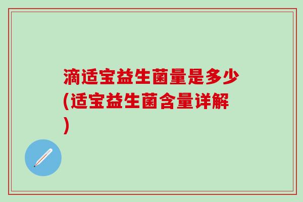 滴适宝益生菌量是多少(适宝益生菌含量详解) 滴适宝益生菌量是多少(适宝益生菌含量详解)