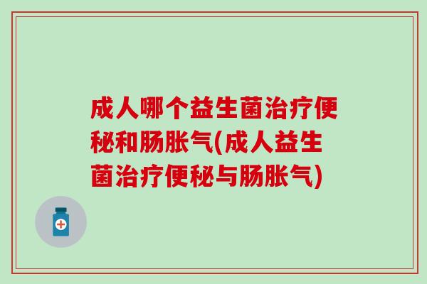 成人哪个益生菌和肠(成人益生菌与肠)