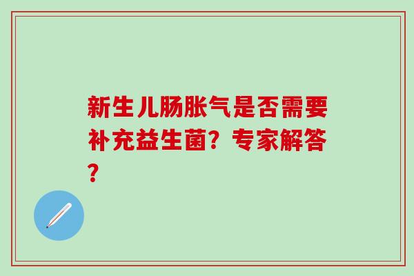 新生儿肠是否需要补充益生菌？专家解答？