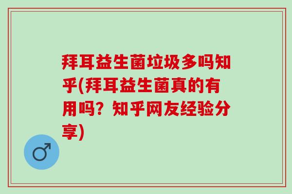 拜耳益生菌垃圾多吗知乎(拜耳益生菌真的有用吗？知乎网友经验分享)