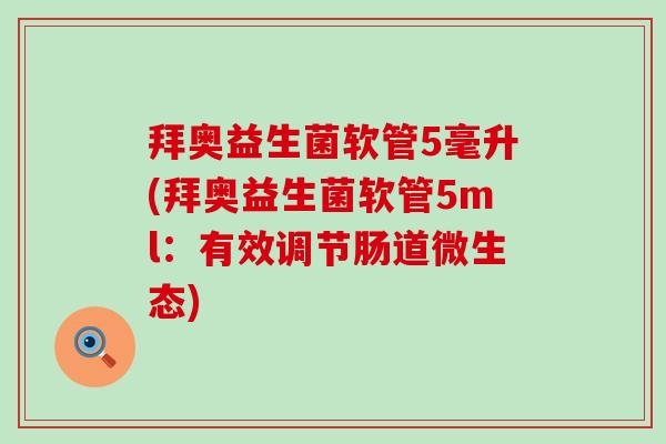 拜奥益生菌软管5毫升(拜奥益生菌软管5ml：有效调节肠道微生态)
