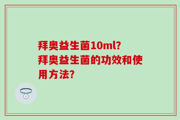拜奥益生菌10ml？拜奥益生菌的功效和使用方法？