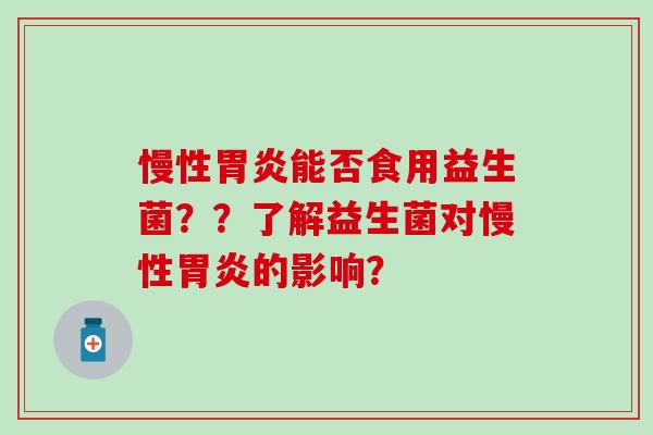 慢性能否食用益生菌？？了解益生菌对慢性的影响？