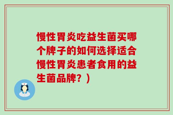 慢性吃益生菌买哪个牌子的如何选择适合慢性患者食用的益生菌品牌？)