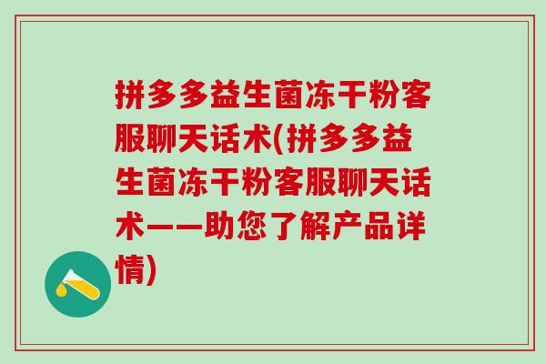 拼多多益生菌冻干粉客服聊天话术(拼多多益生菌冻干粉客服聊天话术——助您了解产品详情)