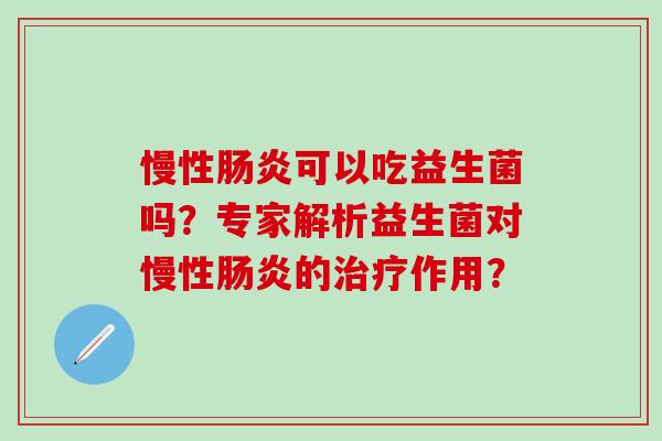 慢性可以吃益生菌吗？专家解析益生菌对慢性的作用？