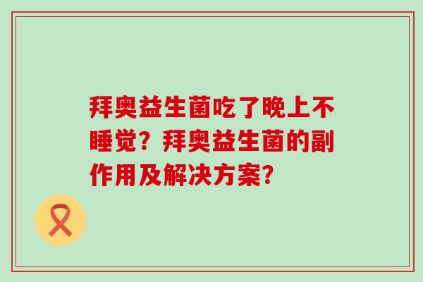 拜奥益生菌吃了晚上不睡觉？拜奥益生菌的副作用及解决方案？